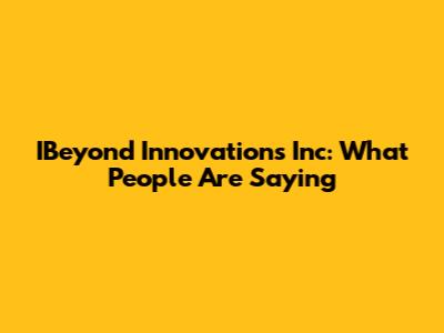 IBeyond Innovations Inc: What People Are Saying
