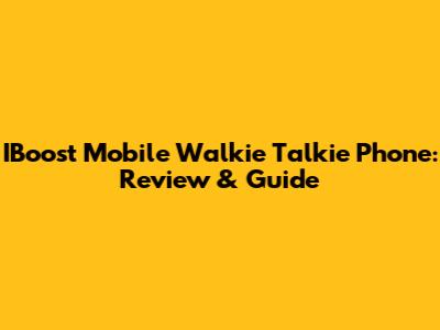 IBoost Mobile Walkie Talkie Phone: Review & Guide