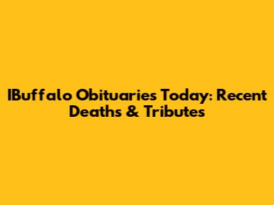 IBuffalo Obituaries Today: Recent Deaths & Tributes