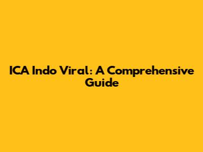 ICA Indo Viral: A Comprehensive Guide