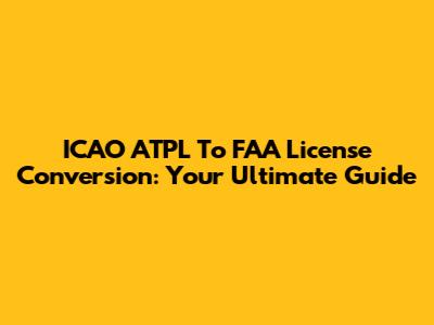 ICAO ATPL To FAA License Conversion: Your Ultimate Guide