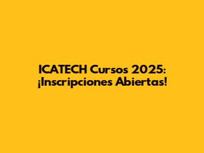 ICATECH Cursos 2025: ¡Inscripciones Abiertas!
