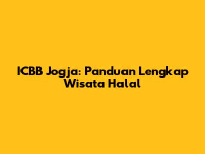 ICBB Jogja: Panduan Lengkap Wisata Halal