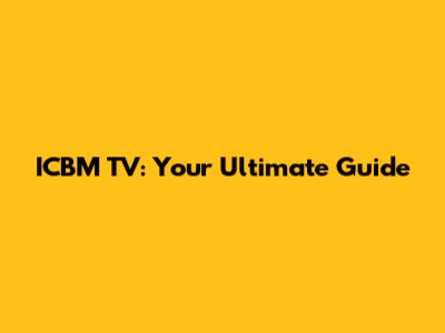 ICBM TV: Your Ultimate Guide