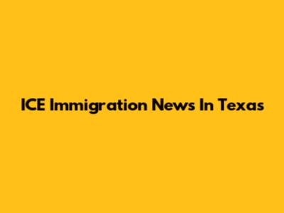 ICE Immigration News In Texas