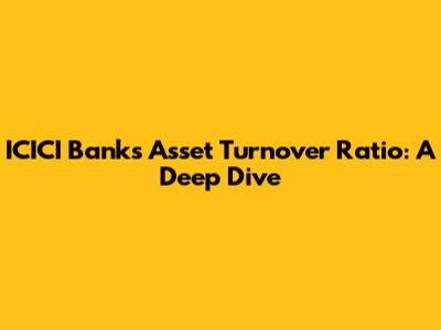 ICICI Bank's Asset Turnover Ratio: A Deep Dive