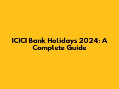 ICICI Bank Holidays 2024: A Complete Guide