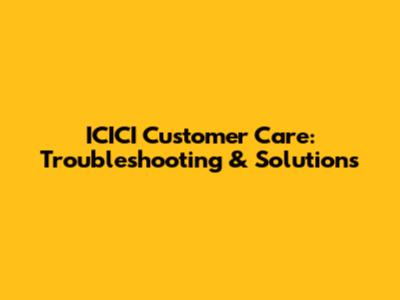 ICICI Customer Care: Troubleshooting & Solutions