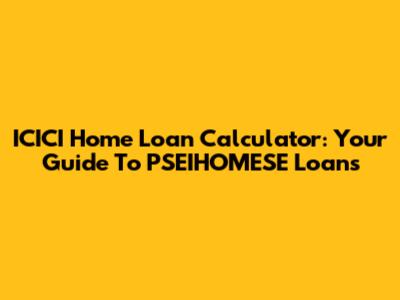 ICICI Home Loan Calculator: Your Guide To PSEIHOMESE Loans