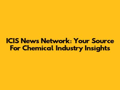 ICIS News Network: Your Source For Chemical Industry Insights