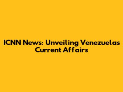 ICNN News: Unveiling Venezuela's Current Affairs