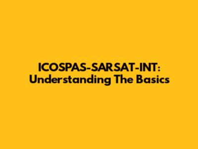 ICOSPAS-SARSAT-INT: Understanding The Basics