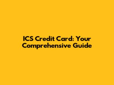 ICS Credit Card: Your Comprehensive Guide