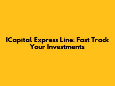 ICapital Express Line: Fast Track Your Investments