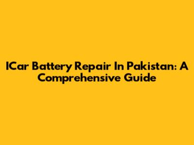 ICar Battery Repair In Pakistan: A Comprehensive Guide