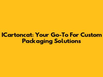 ICartoncat: Your Go-To For Custom Packaging Solutions