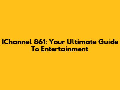 IChannel 861: Your Ultimate Guide To Entertainment
