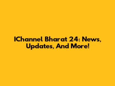 IChannel Bharat 24: News, Updates, And More!
