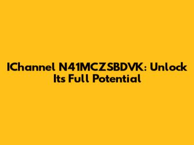 IChannel N41MCZSBDVK: Unlock Its Full Potential