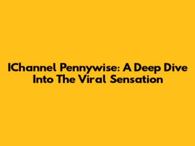 IChannel Pennywise: A Deep Dive Into The Viral Sensation