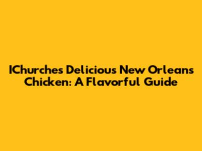 IChurches' Delicious New Orleans Chicken: A Flavorful Guide