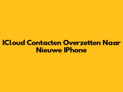 ICloud Contacten Overzetten Naar Nieuwe IPhone