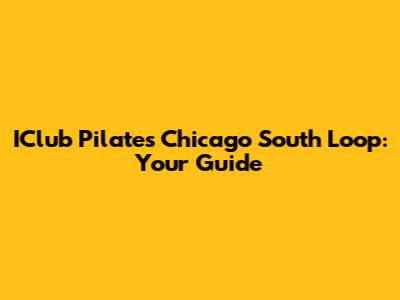 IClub Pilates Chicago South Loop: Your Guide