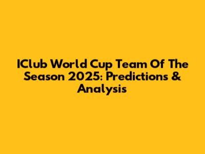 IClub World Cup Team Of The Season 2025: Predictions & Analysis