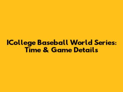 ICollege Baseball World Series: Time & Game Details