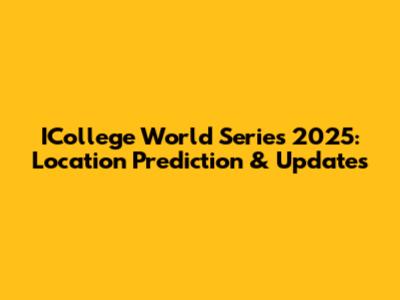ICollege World Series 2025: Location Prediction & Updates