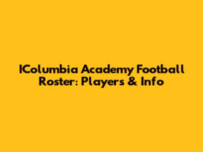 IColumbia Academy Football Roster: Players & Info
