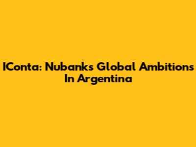 IConta: Nubank's Global Ambitions In Argentina