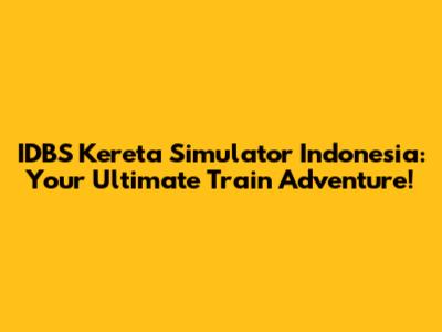 IDBS Kereta Simulator Indonesia: Your Ultimate Train Adventure!