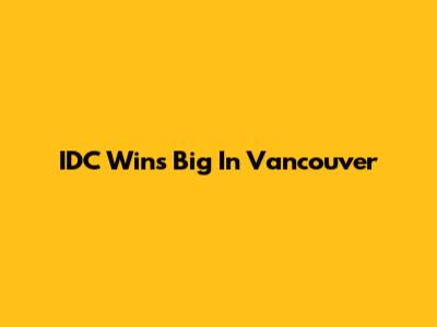 IDC Wins Big In Vancouver