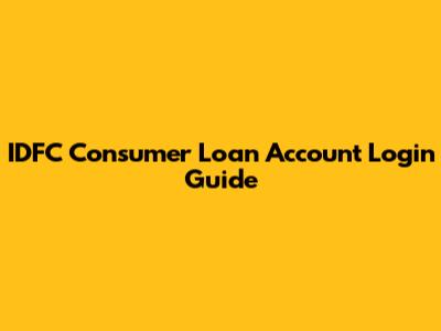 IDFC Consumer Loan Account Login Guide