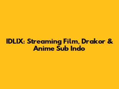 IDLIX: Streaming Film, Drakor & Anime Sub Indo