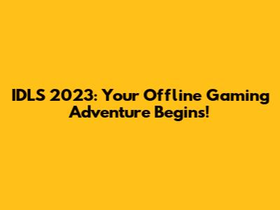 IDLS 2023: Your Offline Gaming Adventure Begins!