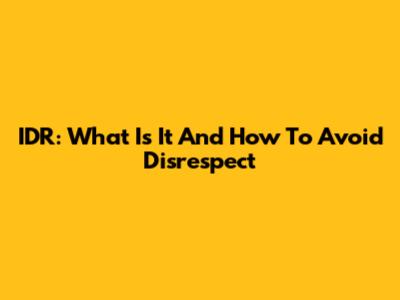 IDR: What Is It And How To Avoid Disrespect