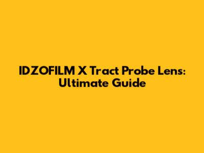 IDZOFILM X Tract Probe Lens: Ultimate Guide