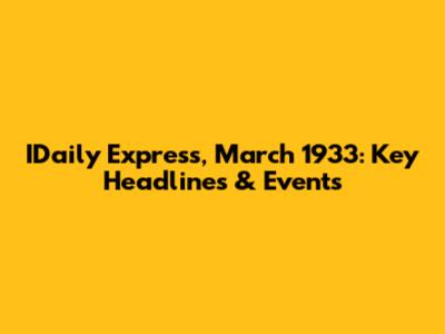 IDaily Express, March 1933: Key Headlines & Events