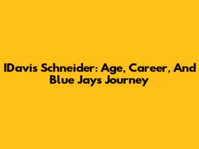 IDavis Schneider: Age, Career, And Blue Jays Journey