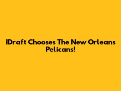 IDraft Chooses The New Orleans Pelicans!