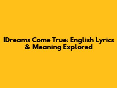 IDreams Come True: English Lyrics & Meaning Explored
