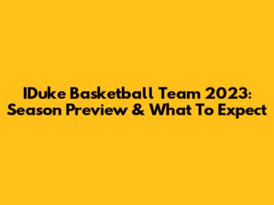 IDuke Basketball Team 2023: Season Preview & What To Expect