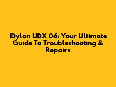 IDylan UDX 06: Your Ultimate Guide To Troubleshooting & Repairs