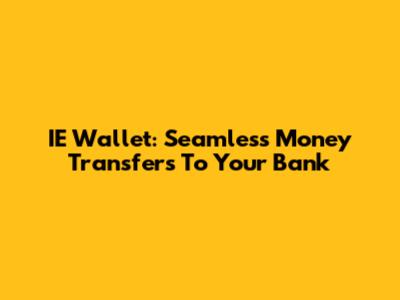 IE Wallet: Seamless Money Transfers To Your Bank