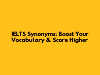 IELTS Synonyms: Boost Your Vocabulary & Score Higher
