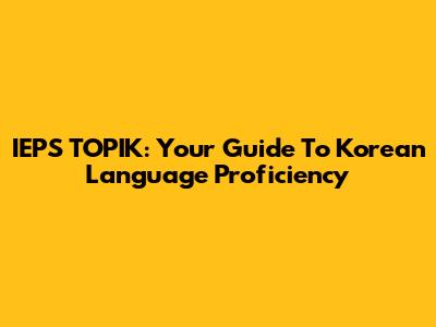 IEPS TOPIK: Your Guide To Korean Language Proficiency