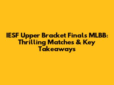 IESF Upper Bracket Finals MLBB: Thrilling Matches & Key Takeaways