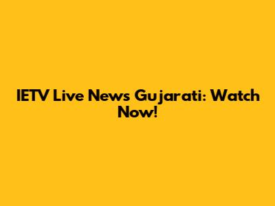 IETV Live News Gujarati: Watch Now!